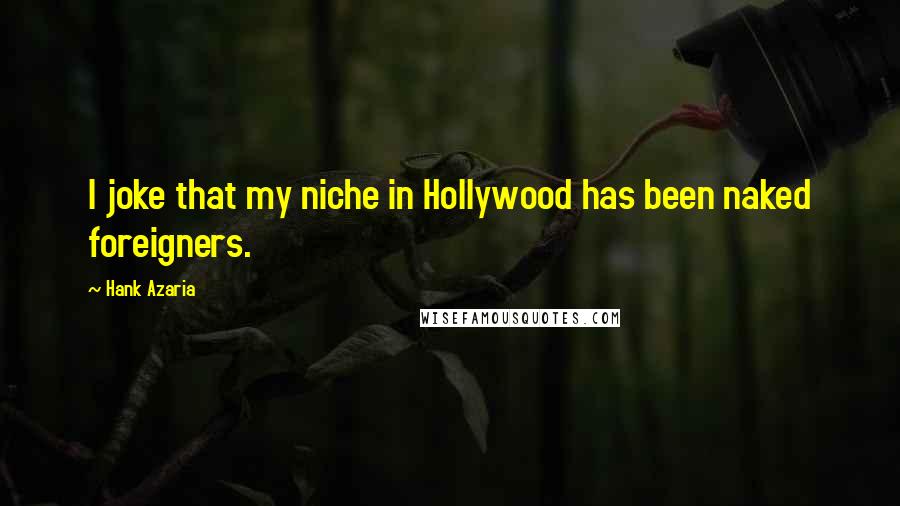 Hank Azaria Quotes: I joke that my niche in Hollywood has been naked foreigners.