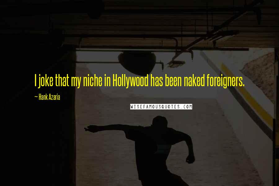 Hank Azaria Quotes: I joke that my niche in Hollywood has been naked foreigners.