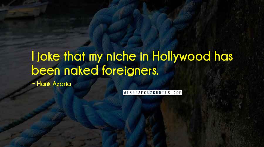Hank Azaria Quotes: I joke that my niche in Hollywood has been naked foreigners.