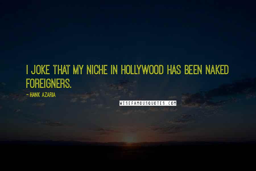Hank Azaria Quotes: I joke that my niche in Hollywood has been naked foreigners.