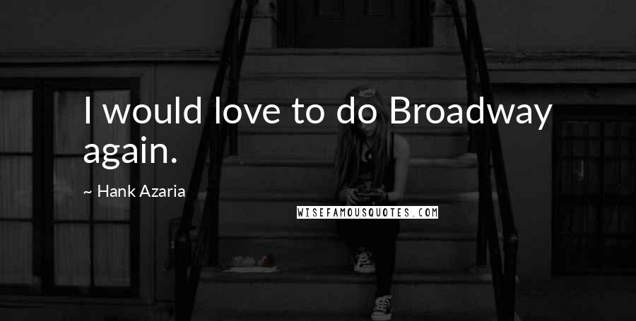 Hank Azaria Quotes: I would love to do Broadway again.