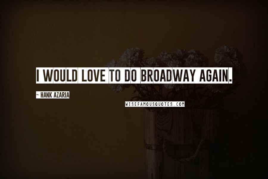 Hank Azaria Quotes: I would love to do Broadway again.