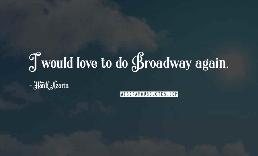 Hank Azaria Quotes: I would love to do Broadway again.