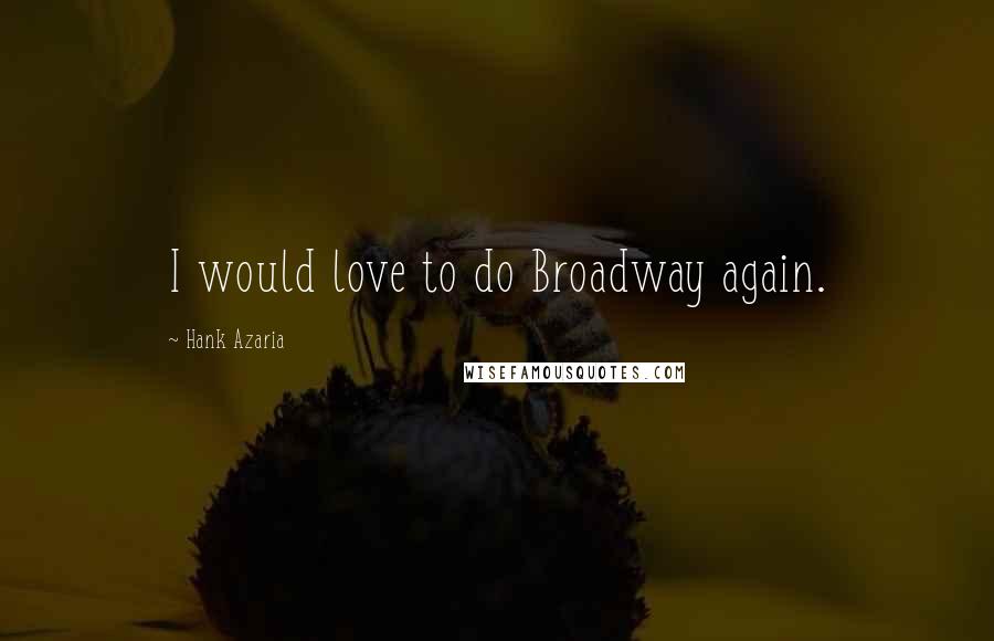 Hank Azaria Quotes: I would love to do Broadway again.