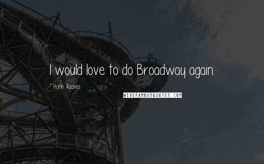 Hank Azaria Quotes: I would love to do Broadway again.