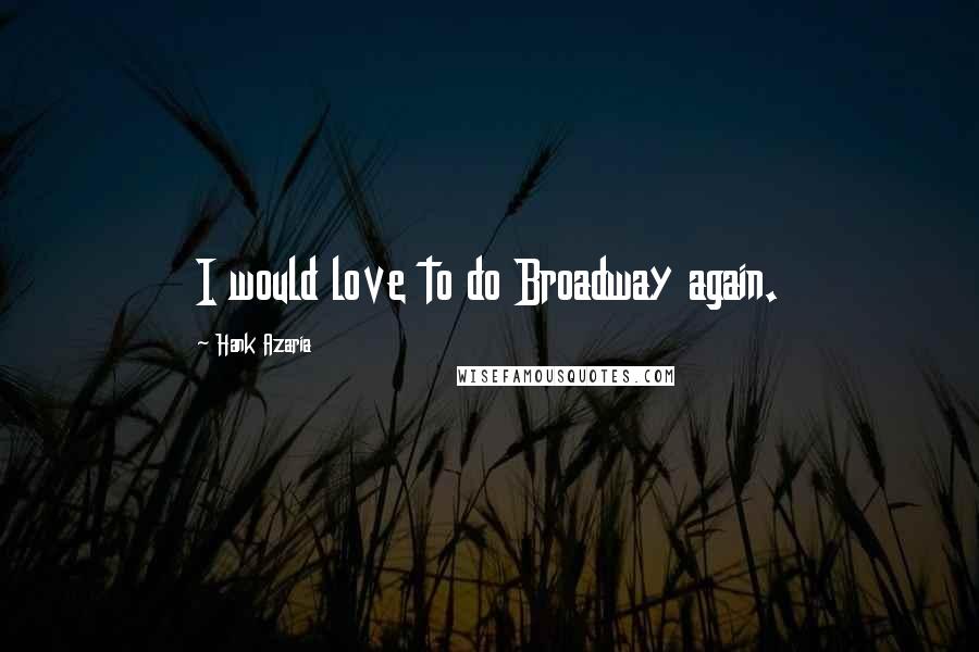 Hank Azaria Quotes: I would love to do Broadway again.