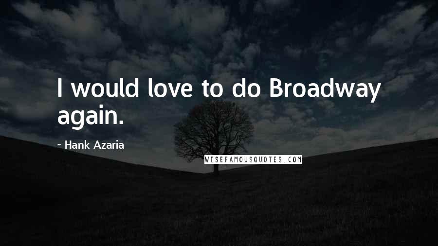 Hank Azaria Quotes: I would love to do Broadway again.