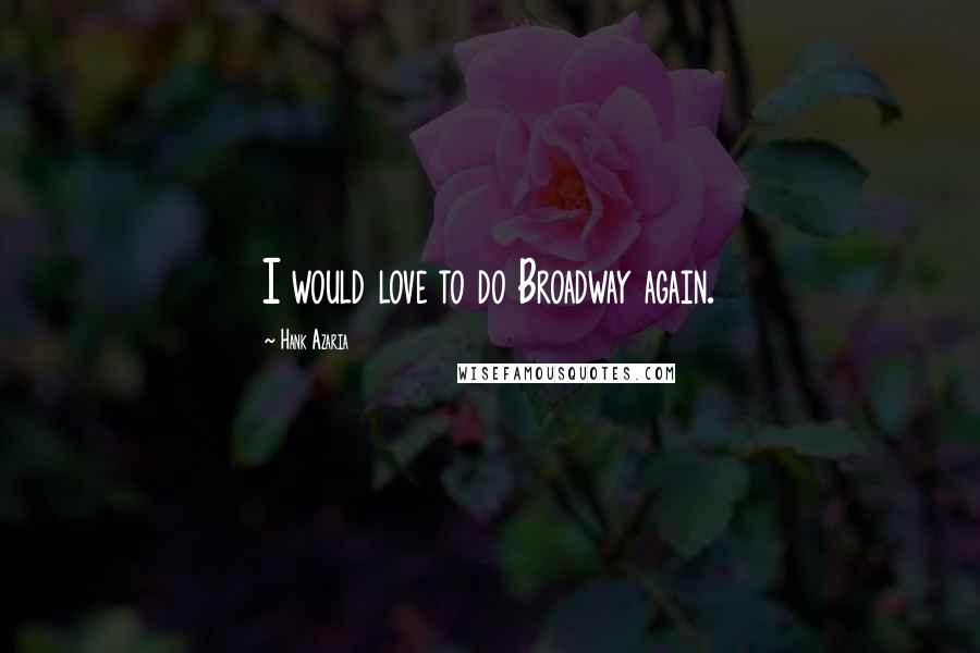 Hank Azaria Quotes: I would love to do Broadway again.
