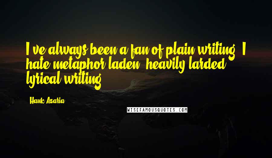 Hank Azaria Quotes: I've always been a fan of plain writing. I hate metaphor-laden, heavily larded, lyrical writing.