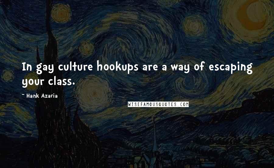 Hank Azaria Quotes: In gay culture hookups are a way of escaping your class.