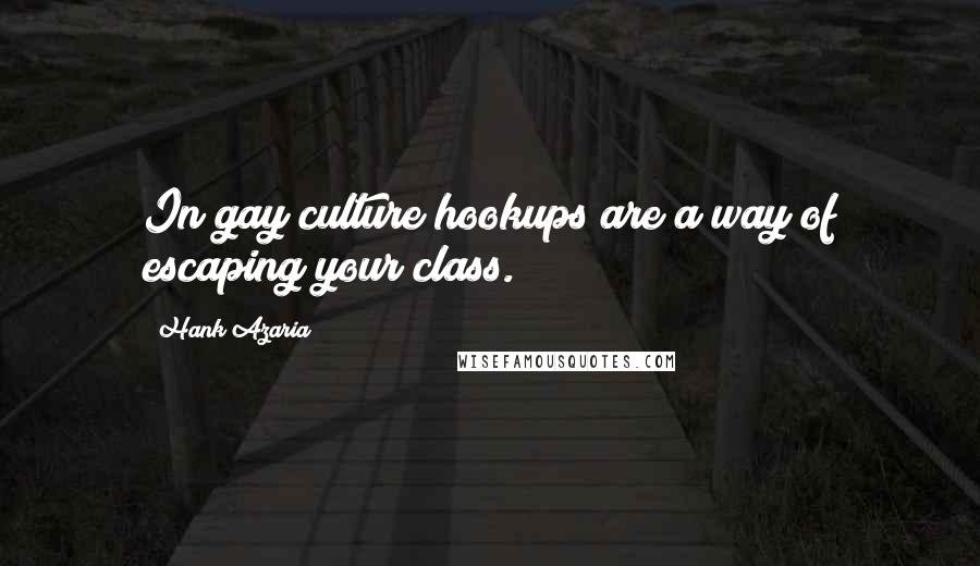 Hank Azaria Quotes: In gay culture hookups are a way of escaping your class.