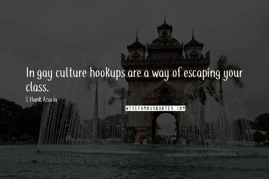 Hank Azaria Quotes: In gay culture hookups are a way of escaping your class.