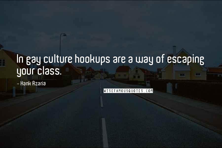 Hank Azaria Quotes: In gay culture hookups are a way of escaping your class.