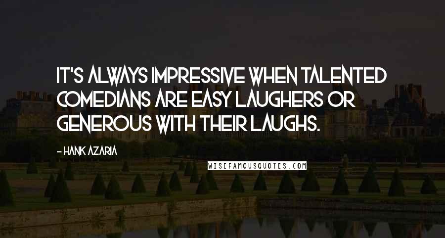 Hank Azaria Quotes: It's always impressive when talented comedians are easy laughers or generous with their laughs.