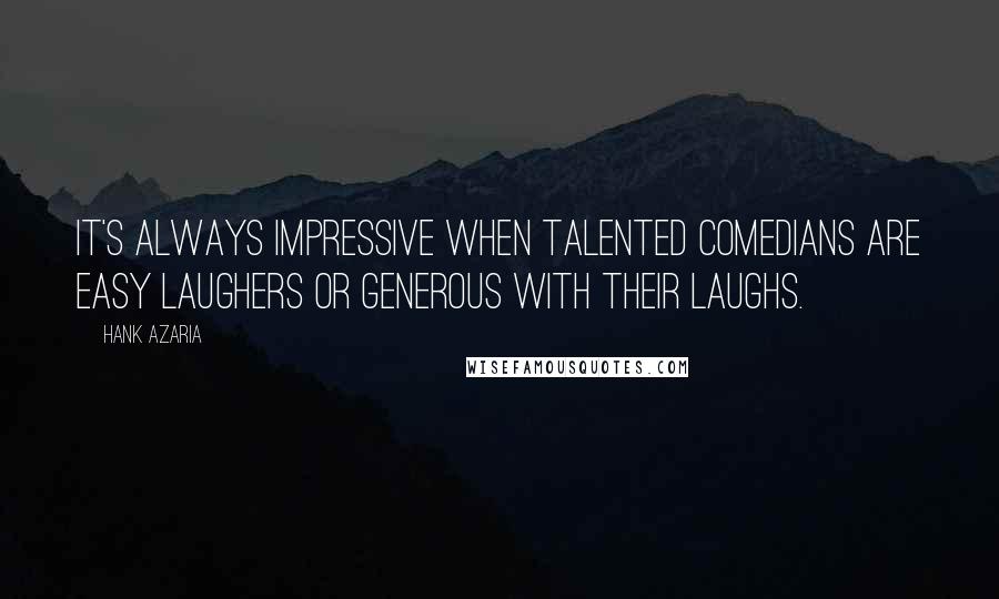 Hank Azaria Quotes: It's always impressive when talented comedians are easy laughers or generous with their laughs.