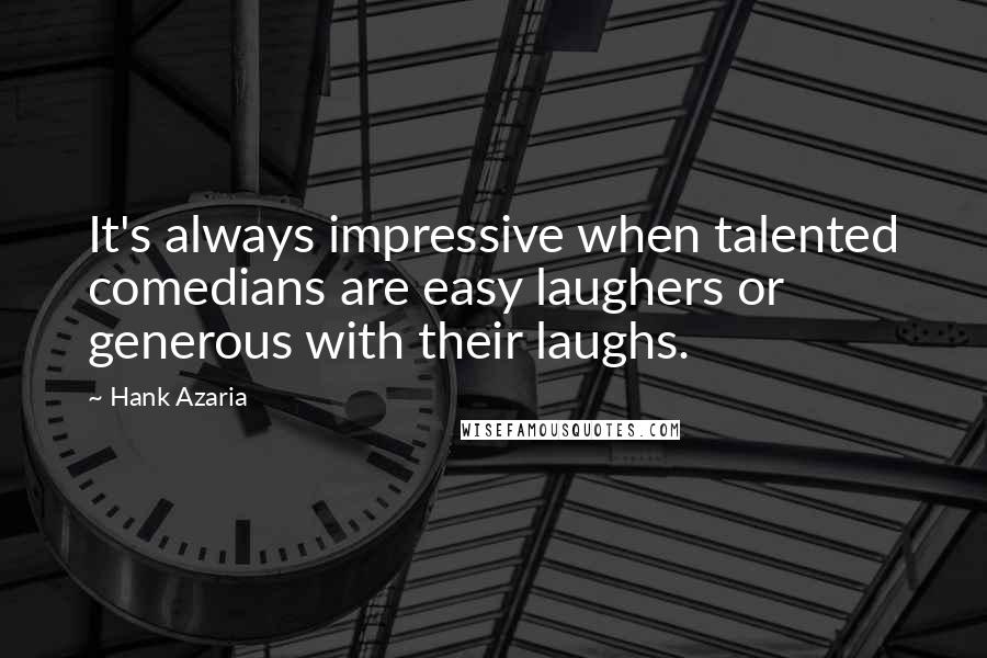 Hank Azaria Quotes: It's always impressive when talented comedians are easy laughers or generous with their laughs.