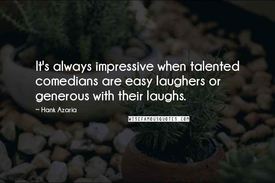 Hank Azaria Quotes: It's always impressive when talented comedians are easy laughers or generous with their laughs.