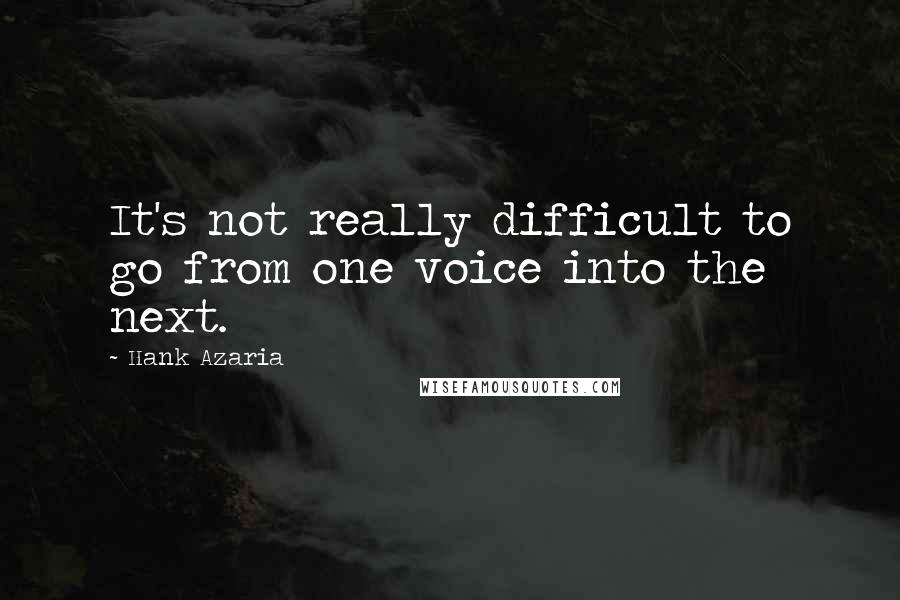 Hank Azaria Quotes: It's not really difficult to go from one voice into the next.