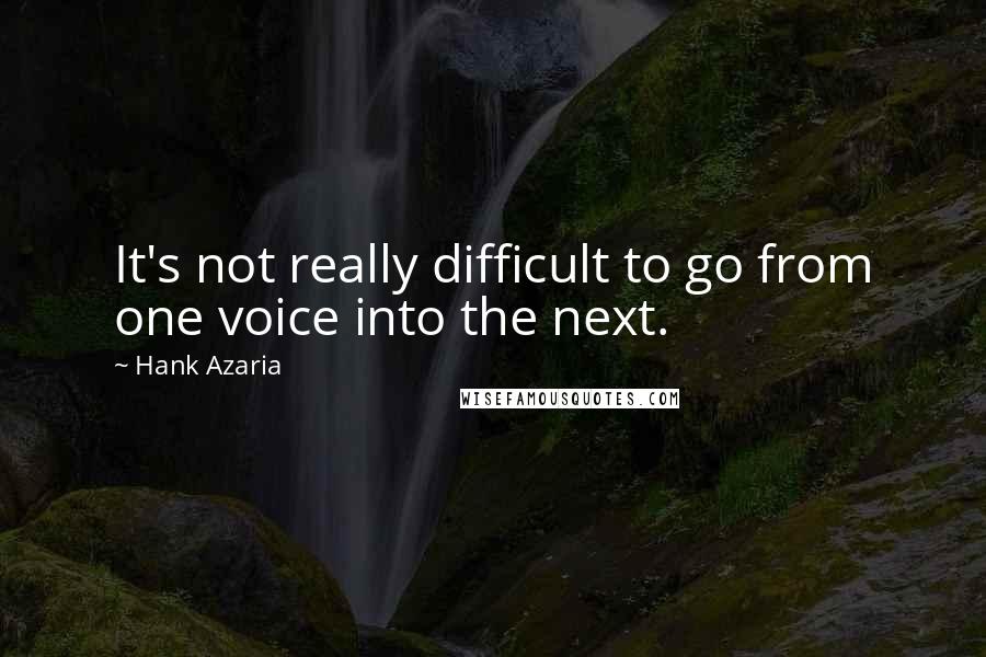 Hank Azaria Quotes: It's not really difficult to go from one voice into the next.