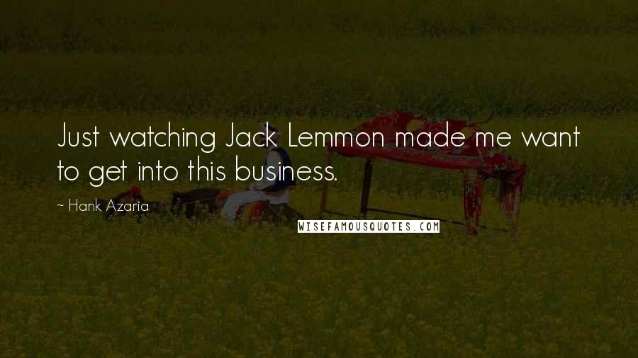 Hank Azaria Quotes: Just watching Jack Lemmon made me want to get into this business.