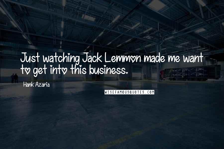 Hank Azaria Quotes: Just watching Jack Lemmon made me want to get into this business.