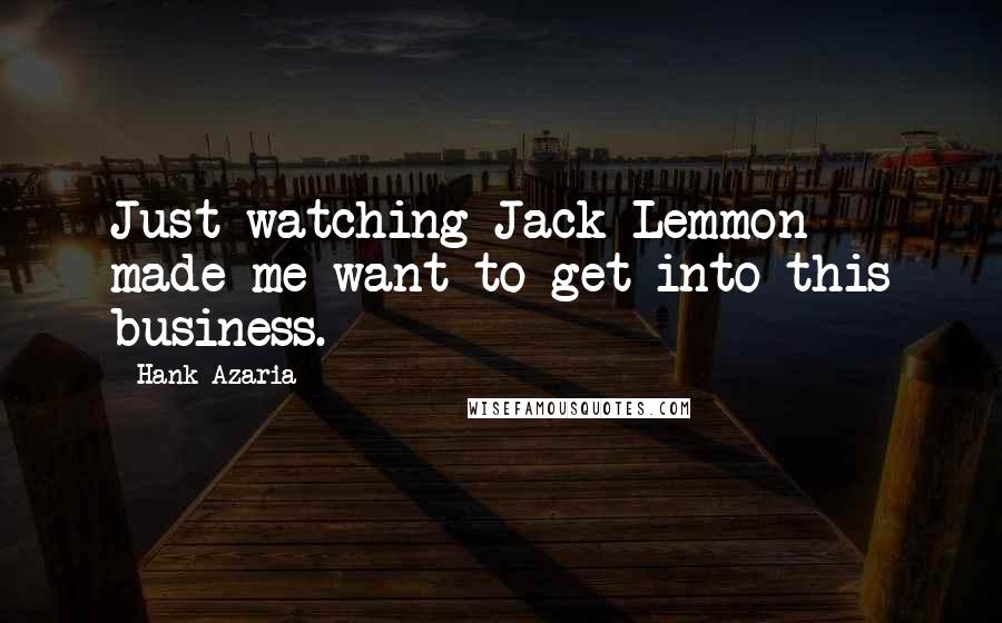 Hank Azaria Quotes: Just watching Jack Lemmon made me want to get into this business.