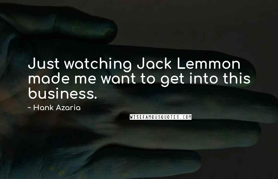 Hank Azaria Quotes: Just watching Jack Lemmon made me want to get into this business.