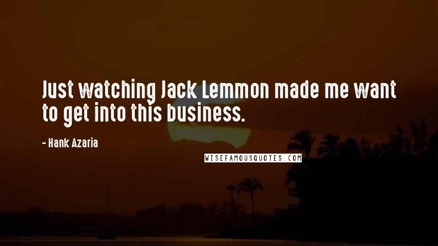 Hank Azaria Quotes: Just watching Jack Lemmon made me want to get into this business.
