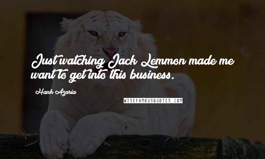Hank Azaria Quotes: Just watching Jack Lemmon made me want to get into this business.