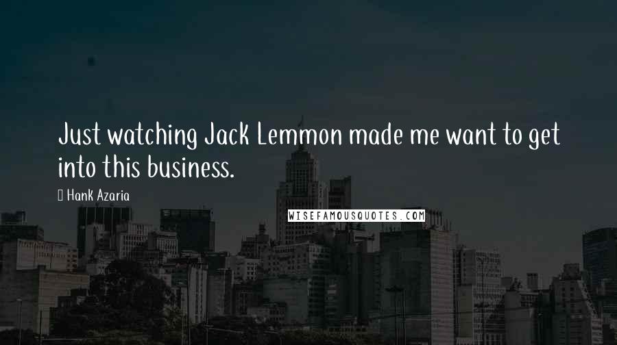 Hank Azaria Quotes: Just watching Jack Lemmon made me want to get into this business.