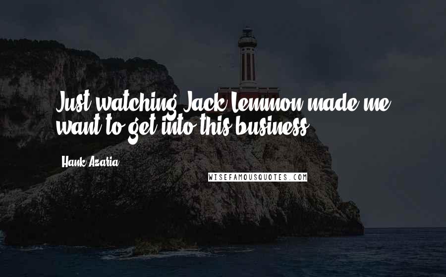 Hank Azaria Quotes: Just watching Jack Lemmon made me want to get into this business.