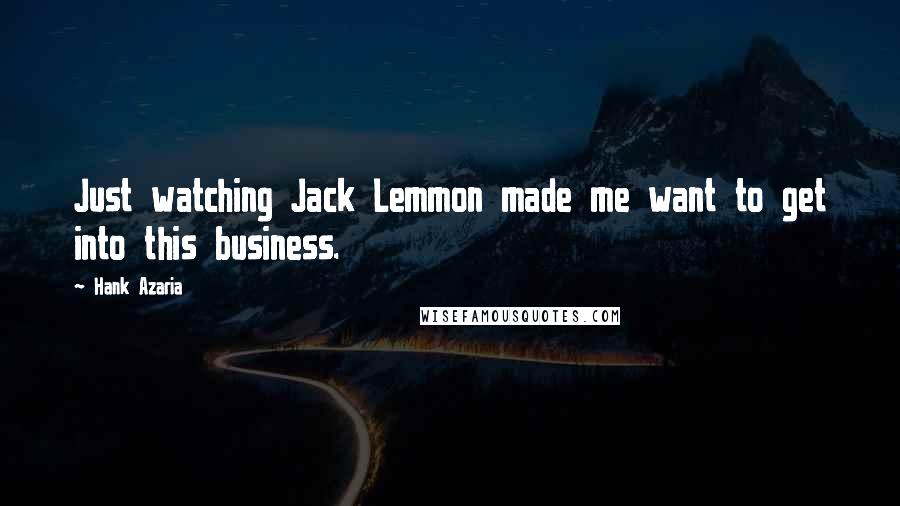 Hank Azaria Quotes: Just watching Jack Lemmon made me want to get into this business.