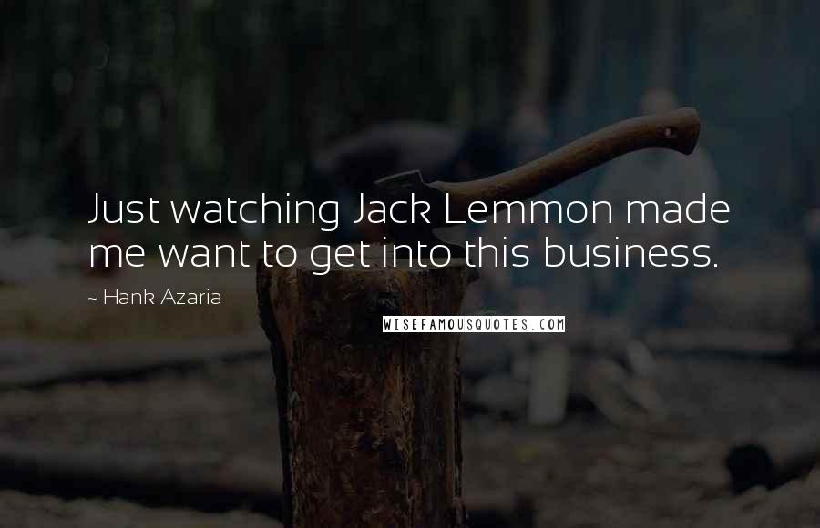 Hank Azaria Quotes: Just watching Jack Lemmon made me want to get into this business.