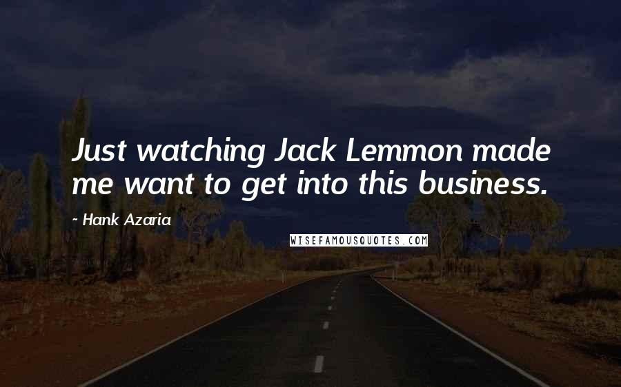 Hank Azaria Quotes: Just watching Jack Lemmon made me want to get into this business.