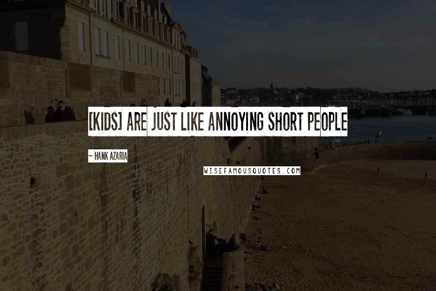 Hank Azaria Quotes: [Kids] are just like annoying short people