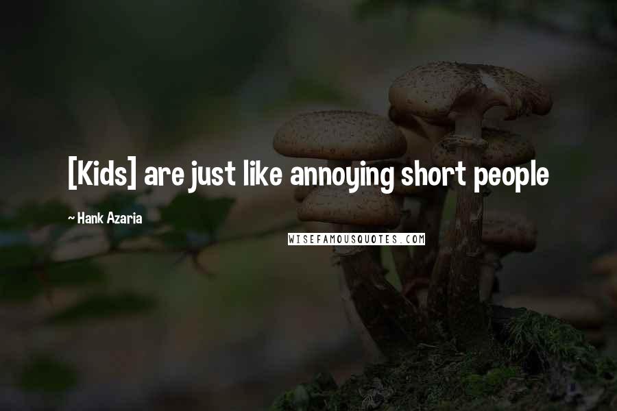 Hank Azaria Quotes: [Kids] are just like annoying short people