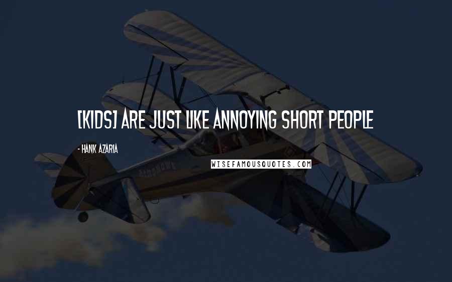 Hank Azaria Quotes: [Kids] are just like annoying short people