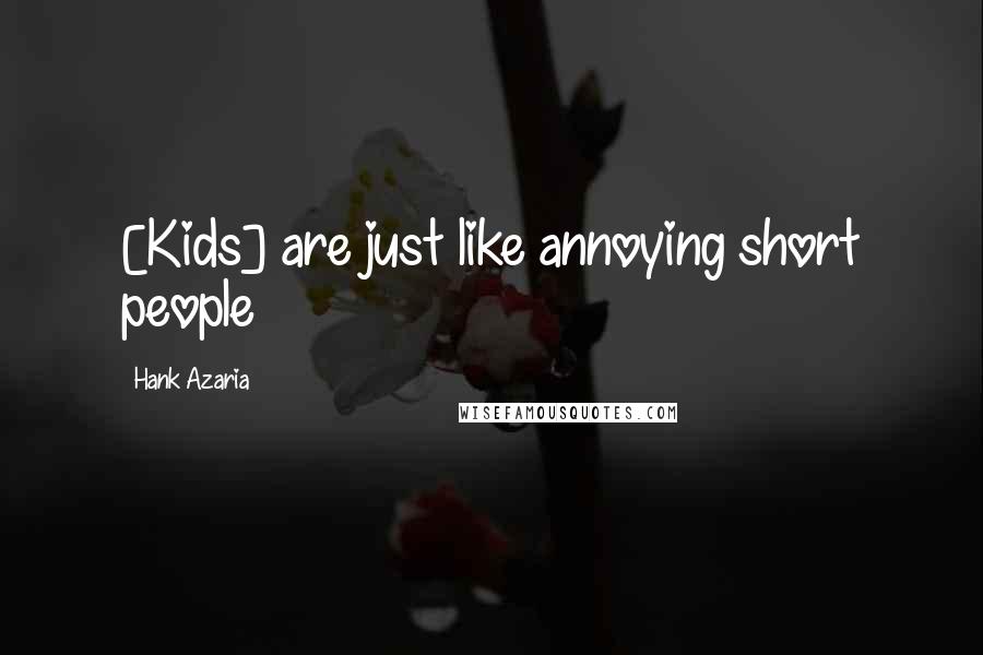 Hank Azaria Quotes: [Kids] are just like annoying short people