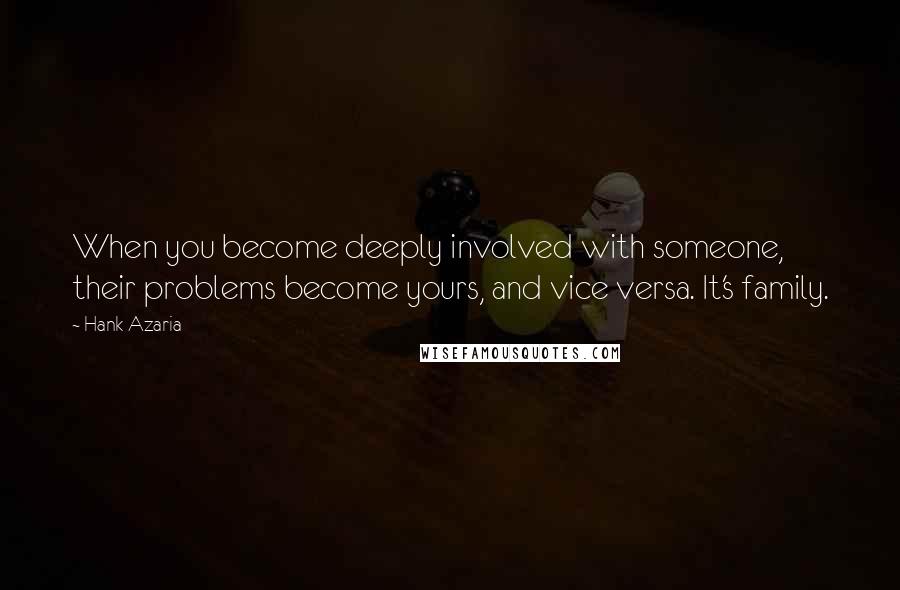 Hank Azaria Quotes: When you become deeply involved with someone, their problems become yours, and vice versa. It's family.