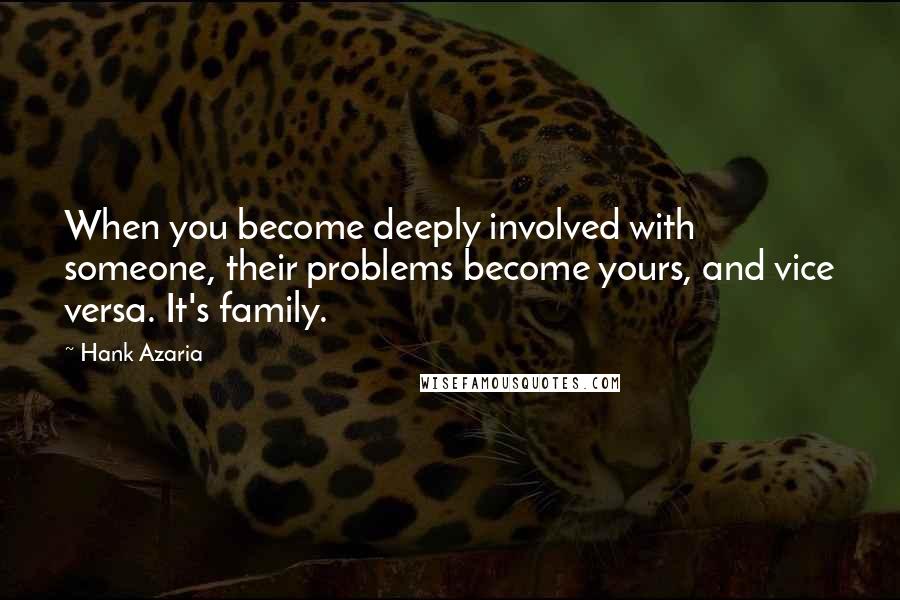 Hank Azaria Quotes: When you become deeply involved with someone, their problems become yours, and vice versa. It's family.