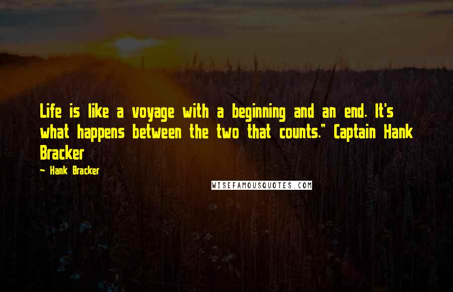 Hank Bracker Quotes: Life is like a voyage with a beginning and an end. It's what happens between the two that counts." Captain Hank Bracker