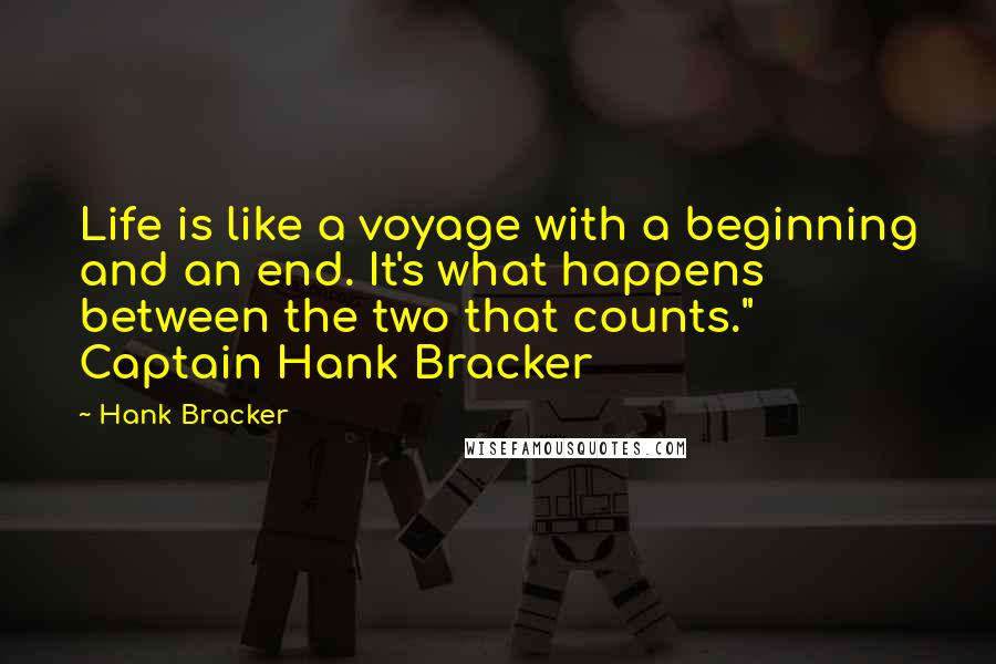 Hank Bracker Quotes: Life is like a voyage with a beginning and an end. It's what happens between the two that counts." Captain Hank Bracker