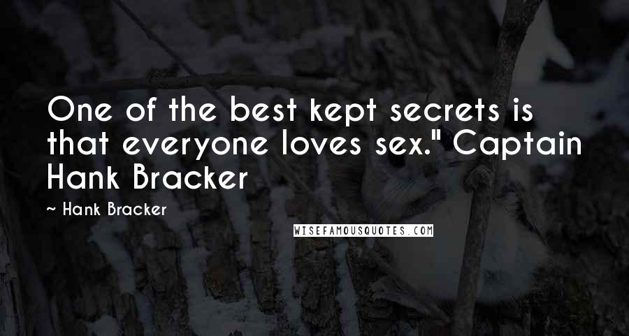 Hank Bracker Quotes: One of the best kept secrets is that everyone loves sex." Captain Hank Bracker