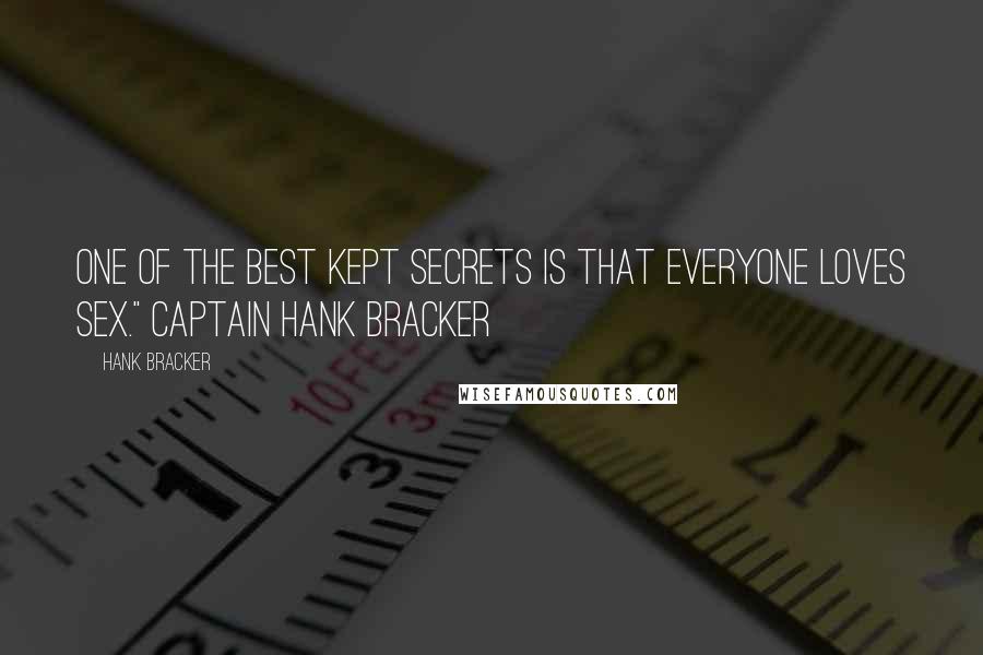 Hank Bracker Quotes: One of the best kept secrets is that everyone loves sex." Captain Hank Bracker