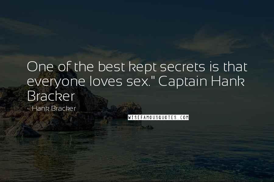 Hank Bracker Quotes: One of the best kept secrets is that everyone loves sex." Captain Hank Bracker