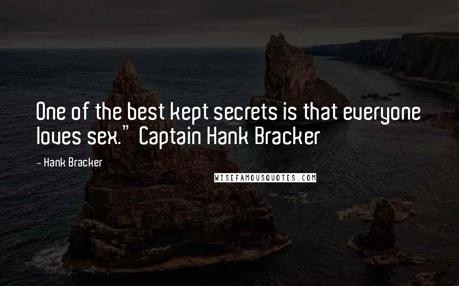 Hank Bracker Quotes: One of the best kept secrets is that everyone loves sex." Captain Hank Bracker