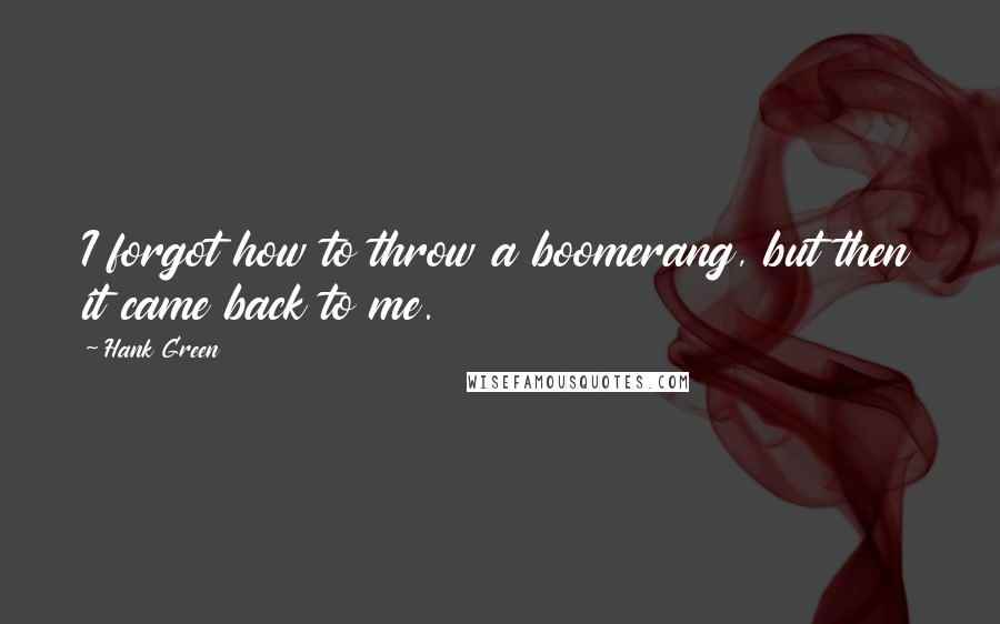 Hank Green Quotes: I forgot how to throw a boomerang, but then it came back to me.