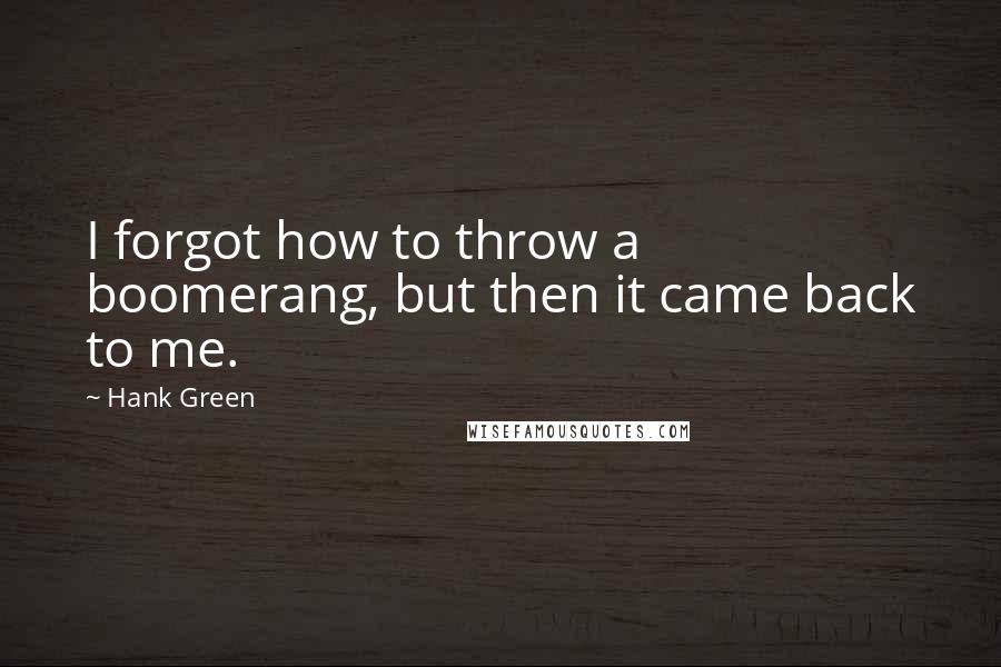Hank Green Quotes: I forgot how to throw a boomerang, but then it came back to me.