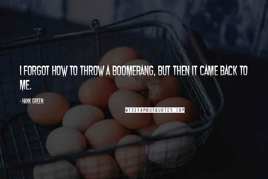 Hank Green Quotes: I forgot how to throw a boomerang, but then it came back to me.