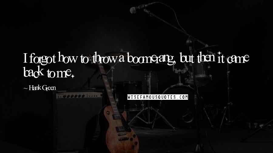 Hank Green Quotes: I forgot how to throw a boomerang, but then it came back to me.